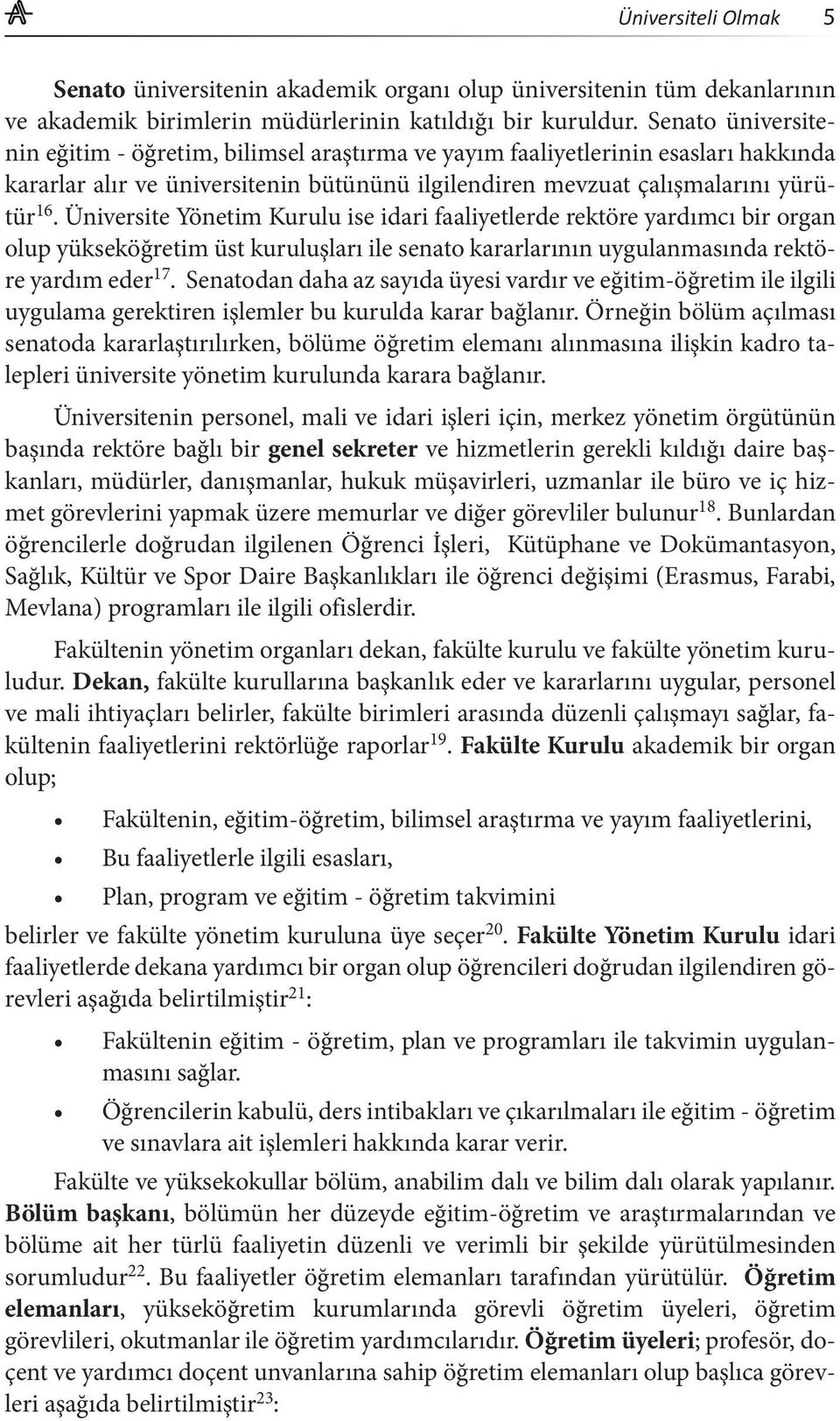 Üniversite Yönetim Kurulu ise idari faaliyetlerde rektöre yardımcı bir organ olup yükseköğretim üst kuruluşları ile senato kararlarının uygulanmasında rektöre yardım eder 17.