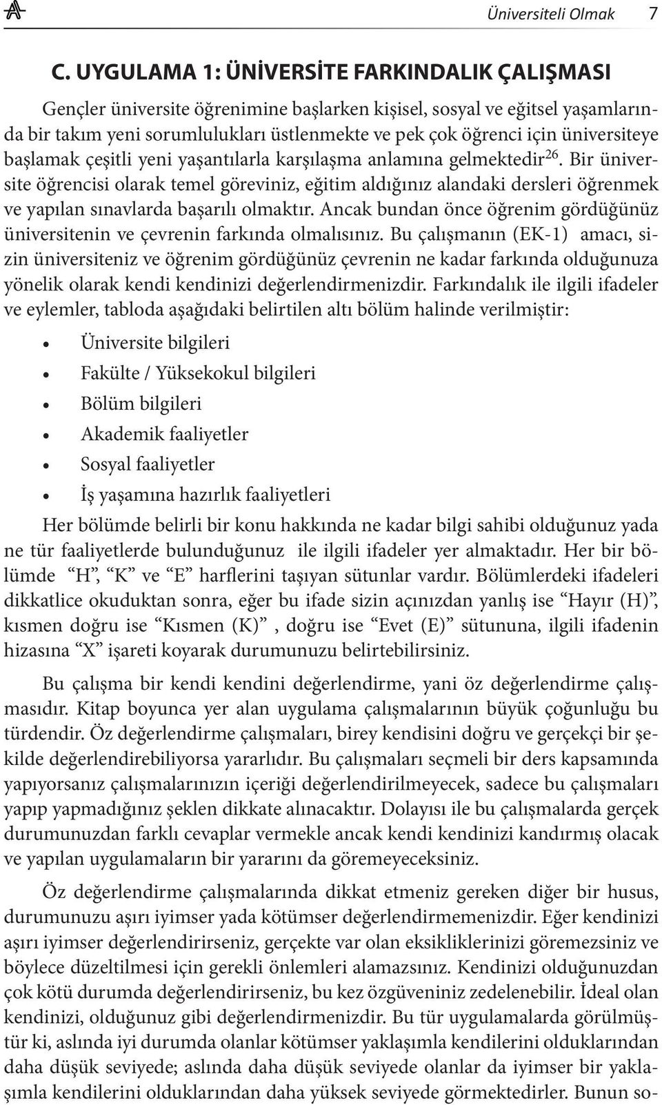 üniversiteye başlamak çeşitli yeni yaşantılarla karşılaşma anlamına gelmektedir 26.