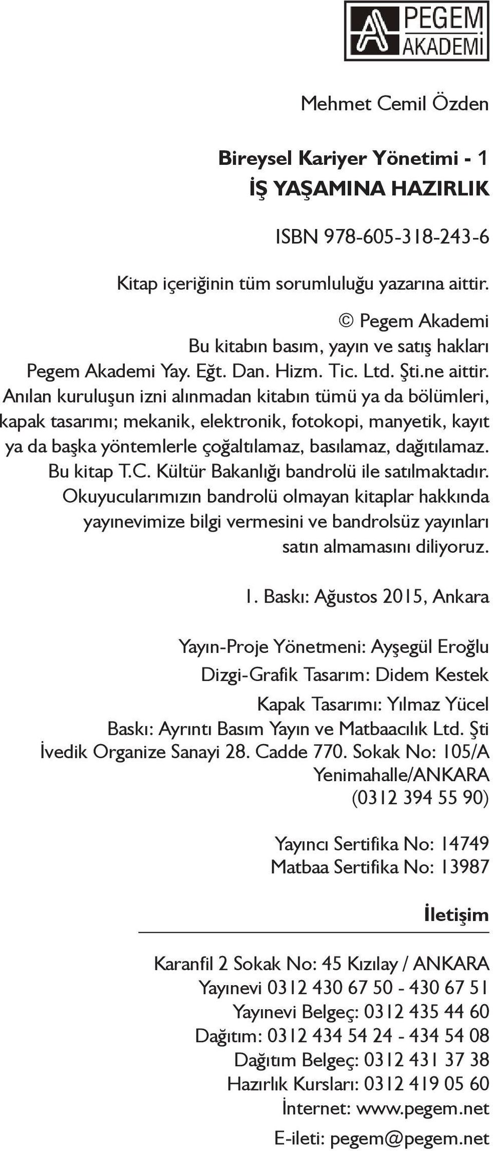 Anılan kuruluşun izni alınmadan kitabın tümü ya da bölümleri, kapak tasarımı; mekanik, elektronik, fotokopi, manyetik, kayıt ya da başka yöntemlerle çoğaltılamaz, basılamaz, dağıtılamaz. Bu kitap T.C.