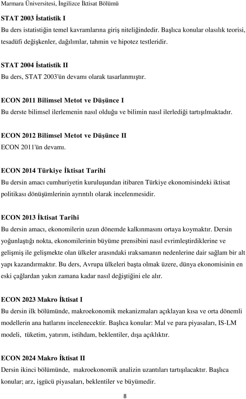 ECON 2011 Bilimsel Metot ve Düşünce I Bu derste bilimsel ilerlemenin nasıl olduğu ve bilimin nasıl ilerlediği tartışılmaktadır. ECON 2012 Bilimsel Metot ve Düşünce II ECON 2011'ün devamı.