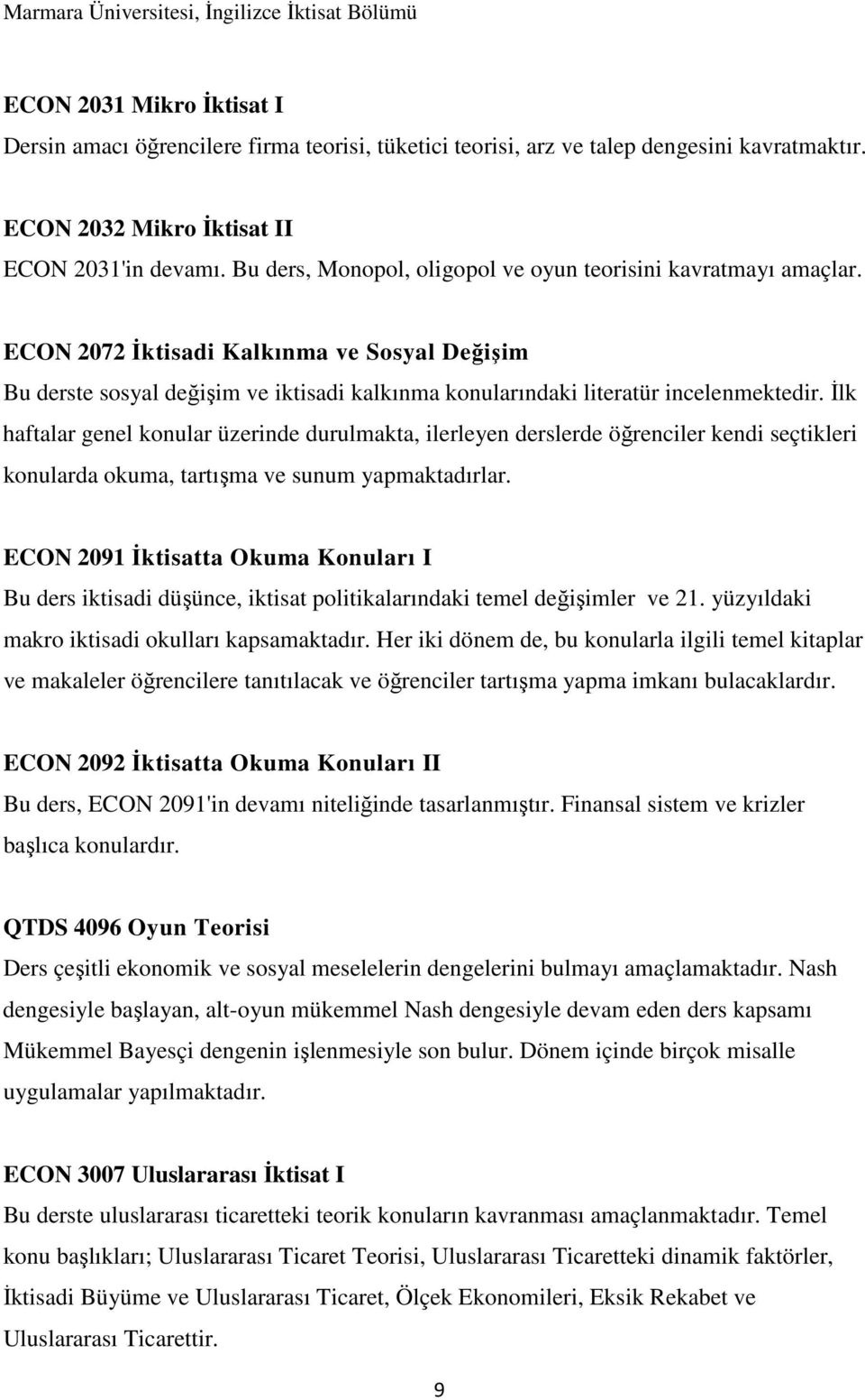 İlk haftalar genel konular üzerinde durulmakta, ilerleyen derslerde öğrenciler kendi seçtikleri konularda okuma, tartışma ve sunum yapmaktadırlar.