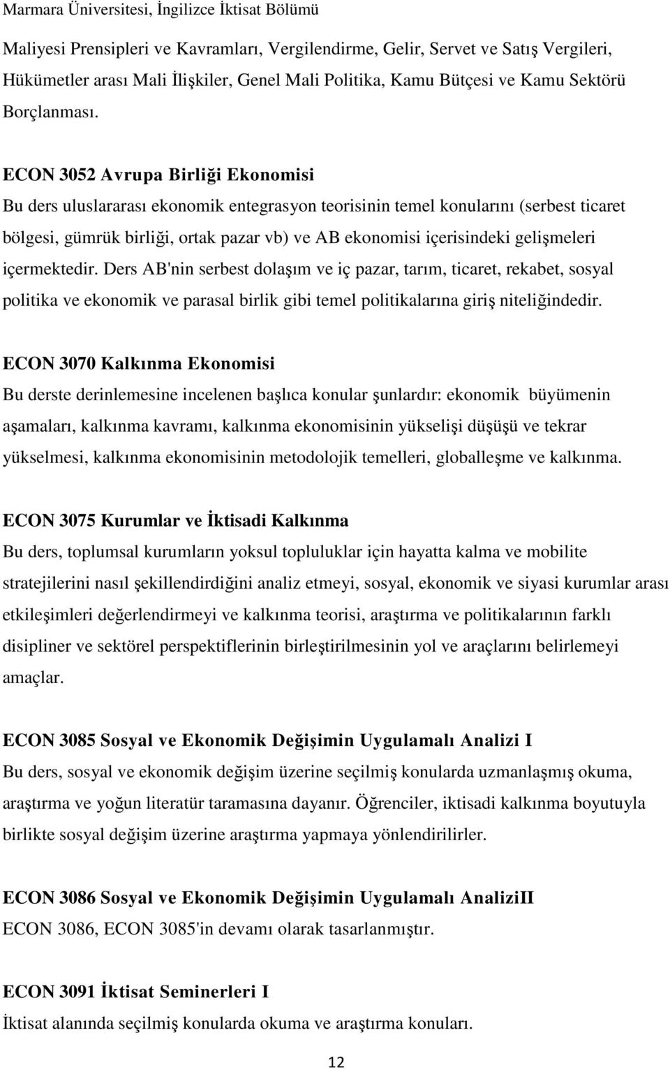 gelişmeleri içermektedir. Ders AB'nin serbest dolaşım ve iç pazar, tarım, ticaret, rekabet, sosyal politika ve ekonomik ve parasal birlik gibi temel politikalarına giriş niteliğindedir.