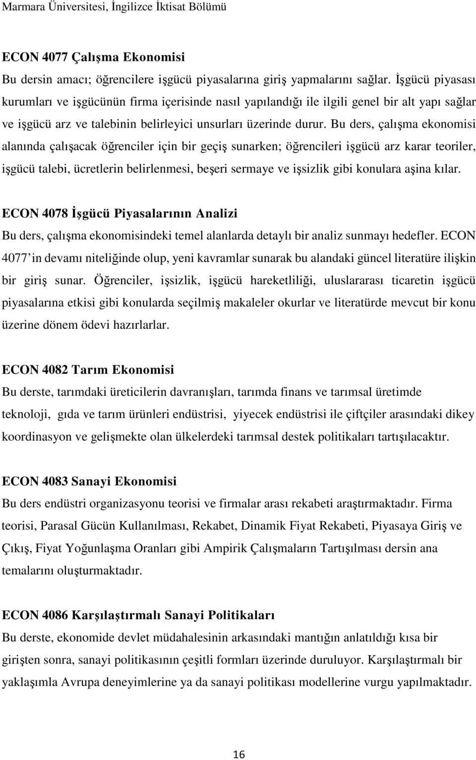 Bu ders, çalışma ekonomisi alanında çalışacak öğrenciler için bir geçiş sunarken; öğrencileri işgücü arz karar teoriler, işgücü talebi, ücretlerin belirlenmesi, beşeri sermaye ve işsizlik gibi