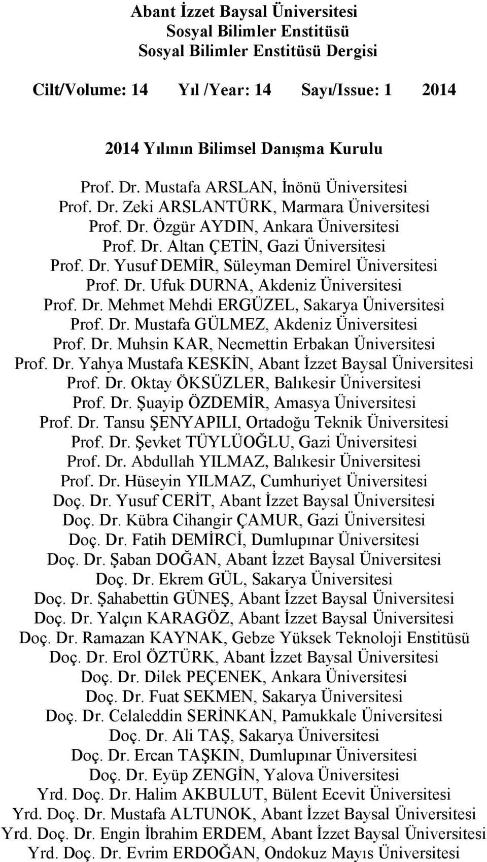 Dr. Yahya Mustafa KESKİN, Abant İzzet Baysal Üniversitesi Prof. Dr. Oktay ÖKSÜZLER, Balıkesir Üniversitesi Prof. Dr. Şuayip ÖZDEMİR, Amasya Üniversitesi Prof. Dr. Tansu ŞENYAPILI, Ortadoğu Teknik Üniversitesi Prof.