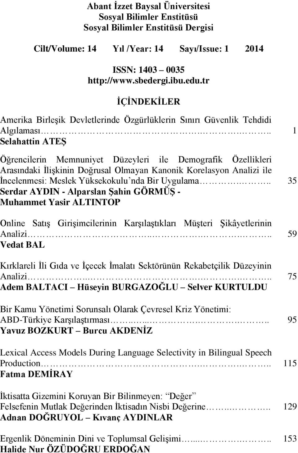 .. 35 Serdar AYDIN - Alparslan Şahin GÖRMÜŞ - Muhammet Yasir ALTINTOP Online Satış Girişimcilerinin Karşılaştıkları Müşteri Şikâyetlerinin Analizi.