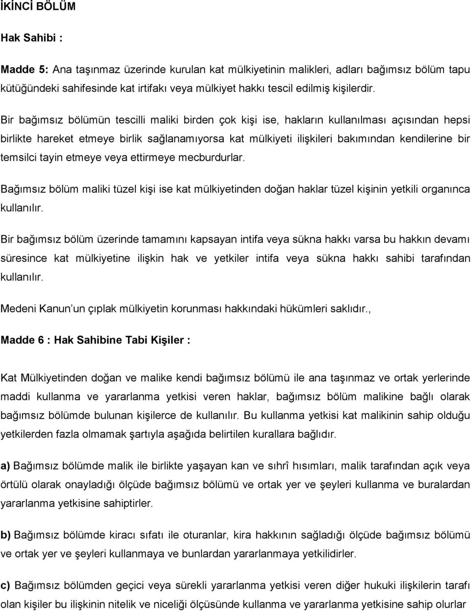 Bir bağımsız bölümün tescilli maliki birden çok kişi ise, hakların kullanılması açısından hepsi birlikte hareket etmeye birlik sağlanamıyorsa kat mülkiyeti ilişkileri bakımından kendilerine bir