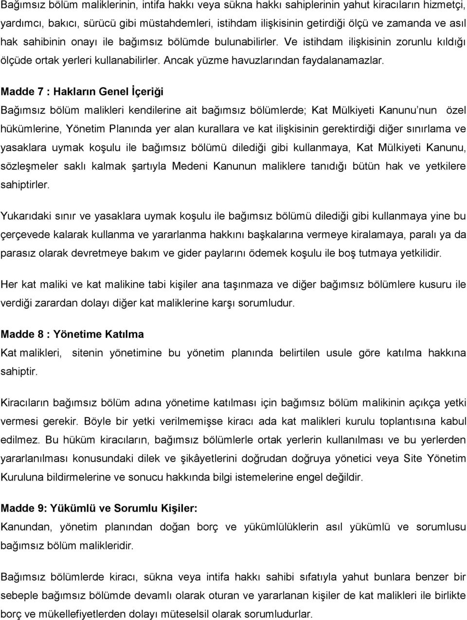 Madde 7 : Hakların Genel İçeriği Bağımsız bölüm malikleri kendilerine ait bağımsız bölümlerde; Kat Mülkiyeti Kanunu nun özel hükümlerine, Yönetim Planında yer alan kurallara ve kat ilişkisinin