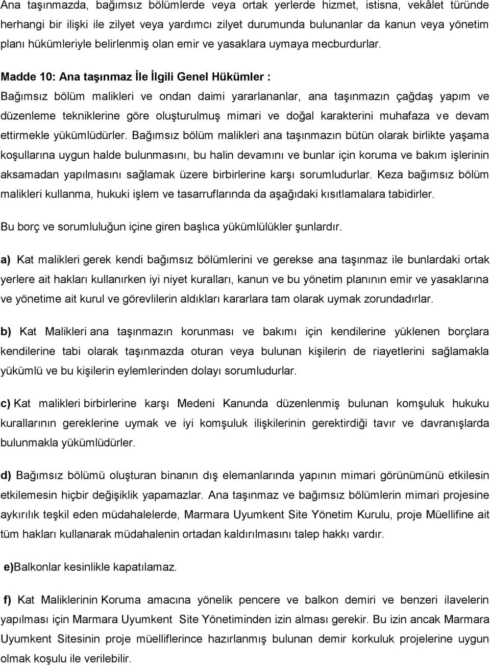 Madde 10: Ana taşınmaz İle İlgili Genel Hükümler : Bağımsız bölüm malikleri ve ondan daimi yararlananlar, ana taşınmazın çağdaş yapım ve düzenleme tekniklerine göre oluşturulmuş mimari ve doğal