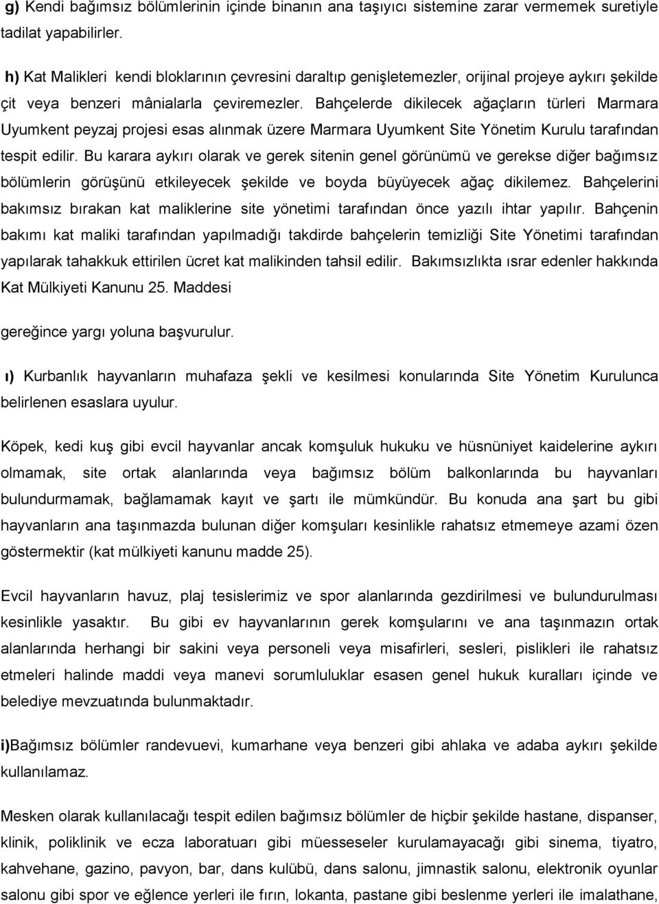 Bahçelerde dikilecek ağaçların türleri Marmara Uyumkent peyzaj projesi esas alınmak üzere Marmara Uyumkent Site Yönetim Kurulu tarafından tespit edilir.