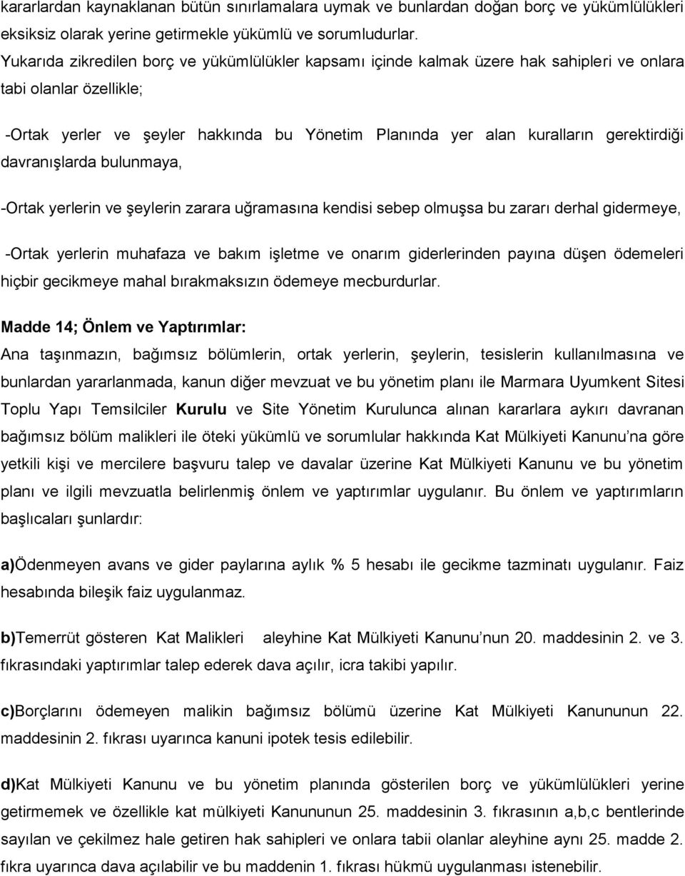 gerektirdiği davranışlarda bulunmaya, -Ortak yerlerin ve şeylerin zarara uğramasına kendisi sebep olmuşsa bu zararı derhal gidermeye, -Ortak yerlerin muhafaza ve bakım işletme ve onarım giderlerinden