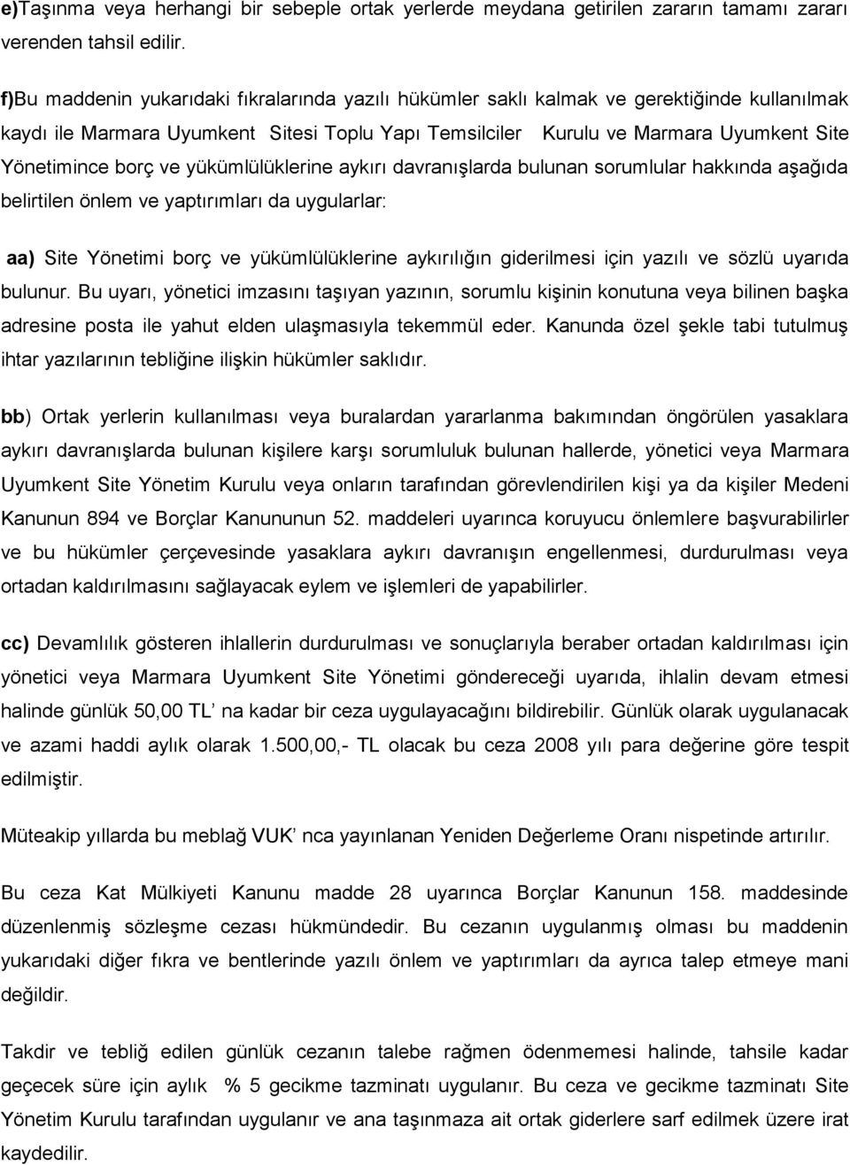 borç ve yükümlülüklerine aykırı davranışlarda bulunan sorumlular hakkında aşağıda belirtilen önlem ve yaptırımları da uygularlar: aa) Site Yönetimi borç ve yükümlülüklerine aykırılığın giderilmesi