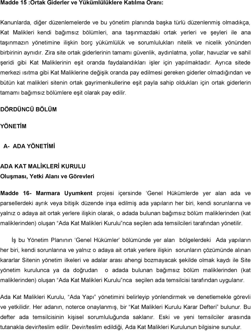 Zira site ortak giderlerinin tamamı güvenlik, aydınlatma, yollar, havuzlar ve sahil şeridi gibi Kat Maliklerinin eşit oranda faydalandıkları işler için yapılmaktadır.