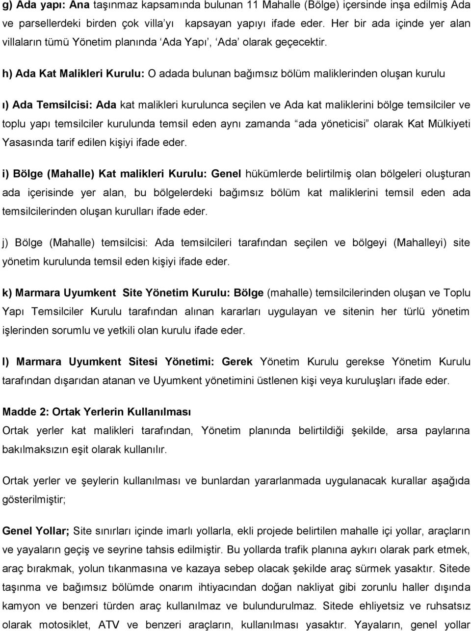 h) Ada Kat Malikleri Kurulu: O adada bulunan bağımsız bölüm maliklerinden oluşan kurulu ı) Ada Temsilcisi: Ada kat malikleri kurulunca seçilen ve Ada kat maliklerini bölge temsilciler ve toplu yapı