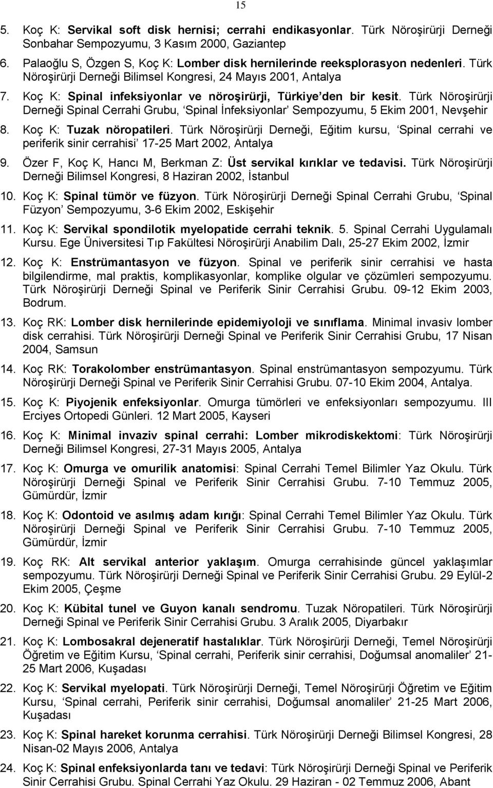 Koç K: Spinal infeksiyonlar ve nöroşirürji, Türkiye den bir kesit. Türk Nöroşirürji Derneği Spinal Cerrahi Grubu, Spinal İnfeksiyonlar Sempozyumu, 5 Ekim 2001, Nevşehir 8. Koç K: Tuzak nöropatileri.