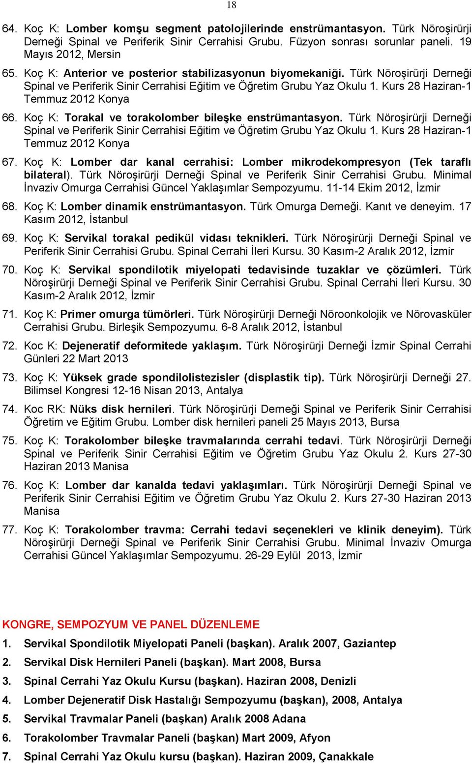 Koç K: Torakal ve torakolomber bileşke enstrümantasyon. Türk Nöroşirürji Derneği Spinal ve Periferik Sinir Cerrahisi Eğitim ve Öğretim Grubu Yaz Okulu 1. Kurs 28 Haziran-1 Temmuz 2012 Konya 67.