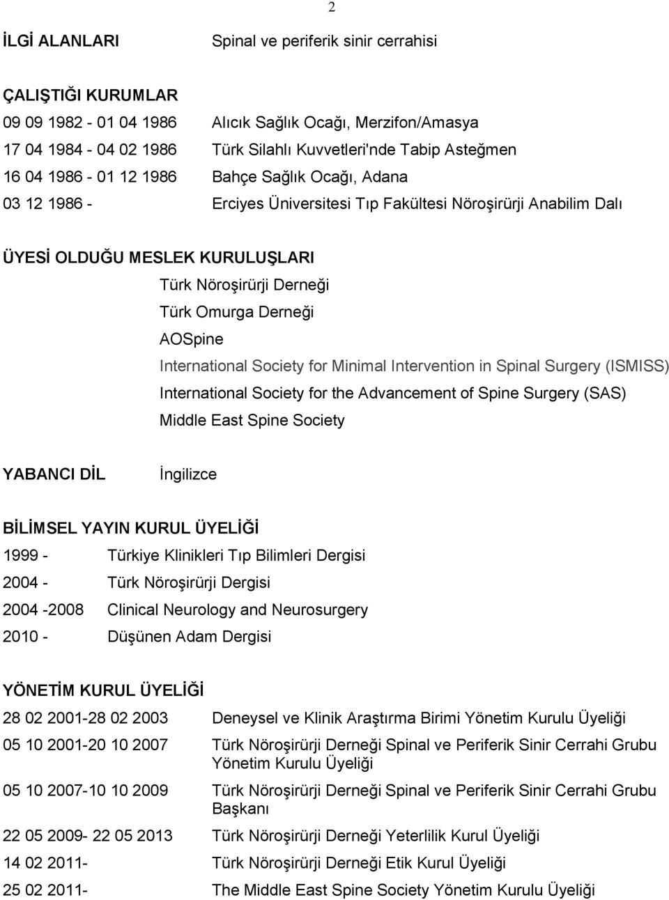 AOSpine International Society for Minimal Intervention in Spinal Surgery (ISMISS) International Society for the Advancement of Spine Surgery (SAS) Middle East Spine Society YABANCI DİL İngilizce