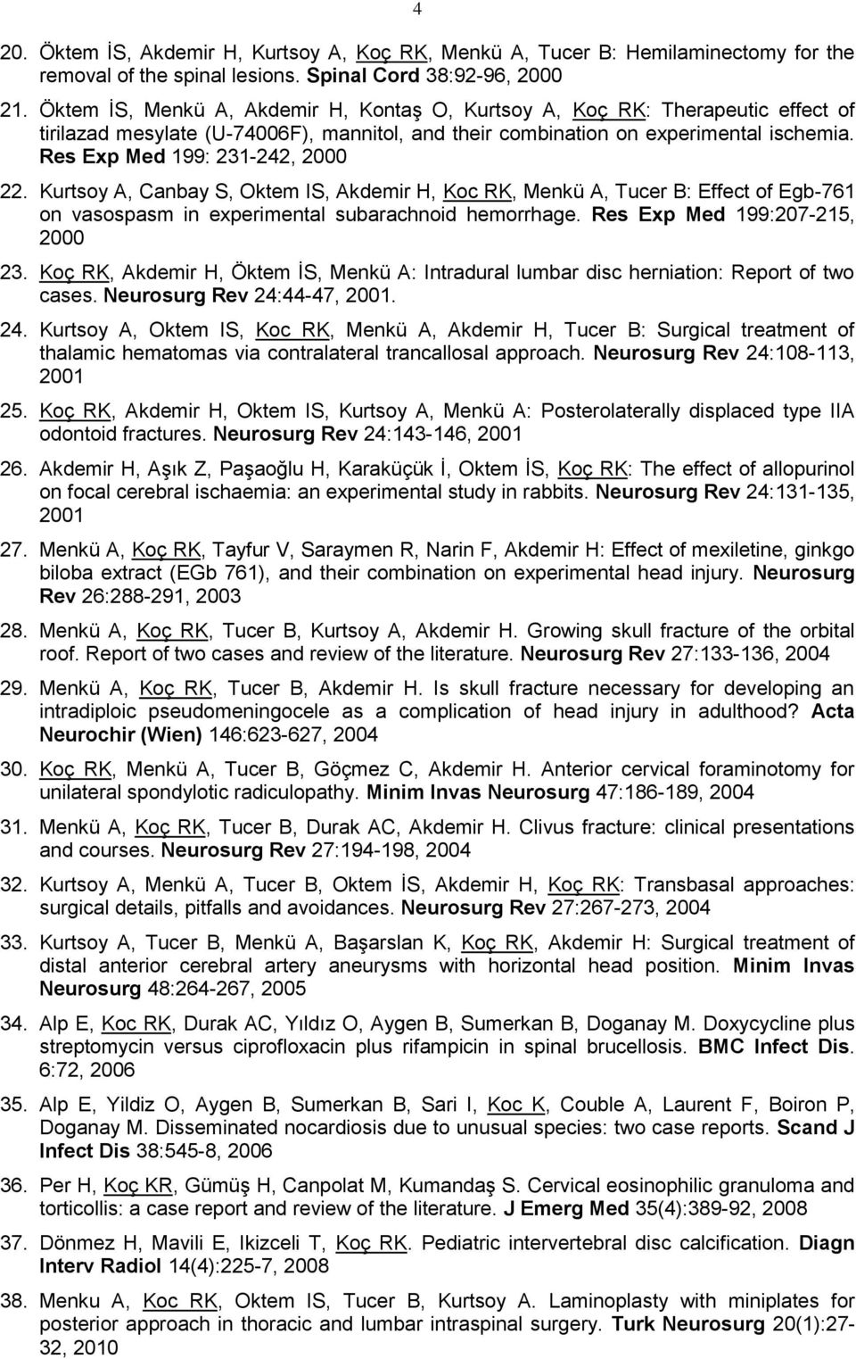 Res Exp Med 199: 231-242, 2000 22. Kurtsoy A, Canbay S, Oktem IS, Akdemir H, Koc RK, Menkü A, Tucer B: Effect of Egb-761 on vasospasm in experimental subarachnoid hemorrhage.