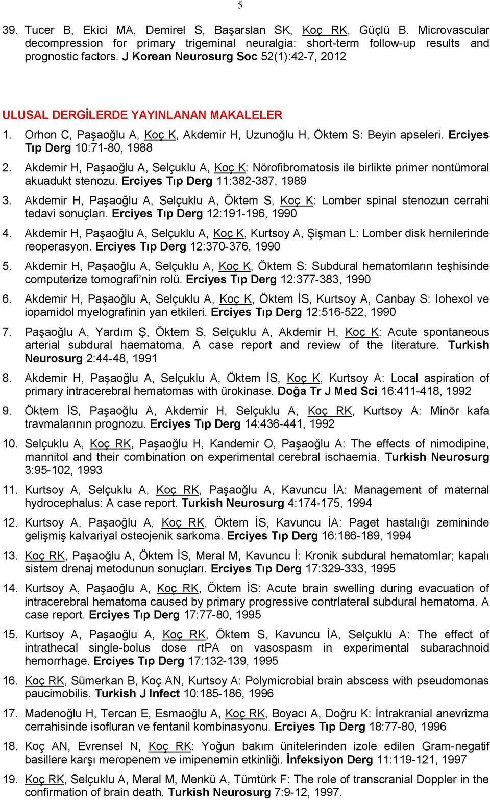 Akdemir H, Paşaoğlu A, Selçuklu A, Koç K: Nörofibromatosis ile birlikte primer nontümoral akuadukt stenozu. Erciyes Tıp Derg 11:382-387, 1989 3.