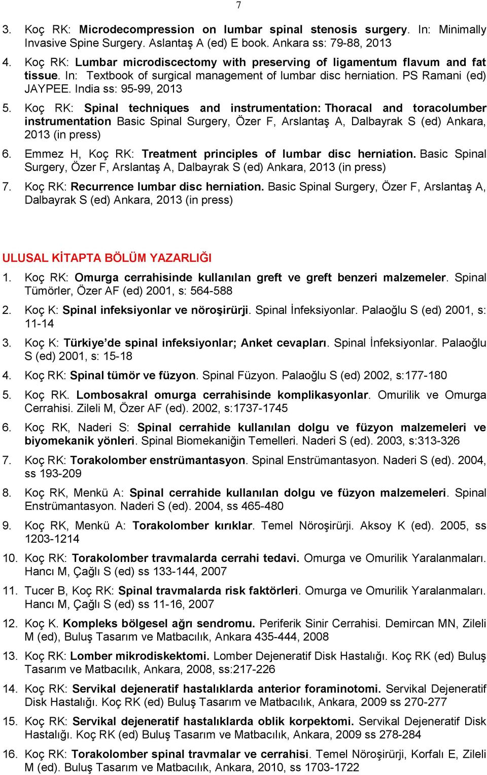 Koç RK: Spinal techniques and instrumentation: Thoracal and toracolumber instrumentation Basic Spinal Surgery, Özer F, Arslantaş A, Dalbayrak S (ed) Ankara, 2013 (in press) 6.