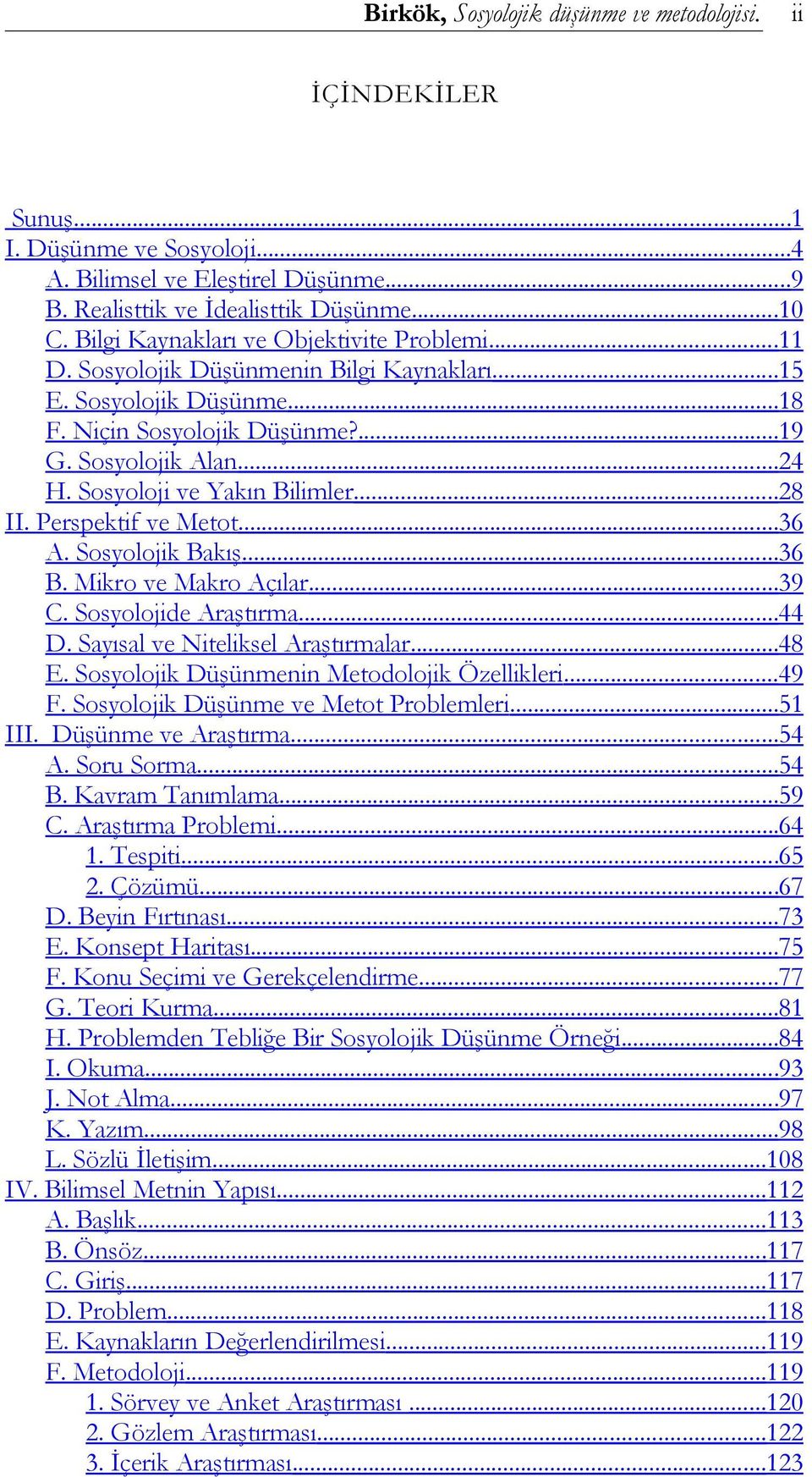 Sosyolojik Bakış...36 B. Mikro ve Makro Açılar...39 C. Sosyolojide Araştırma...44 D. Sayısal ve Niteliksel Araştırmalar...48 E. Sosyolojik Düşünmenin Metodolojik Özellikleri...49 F.
