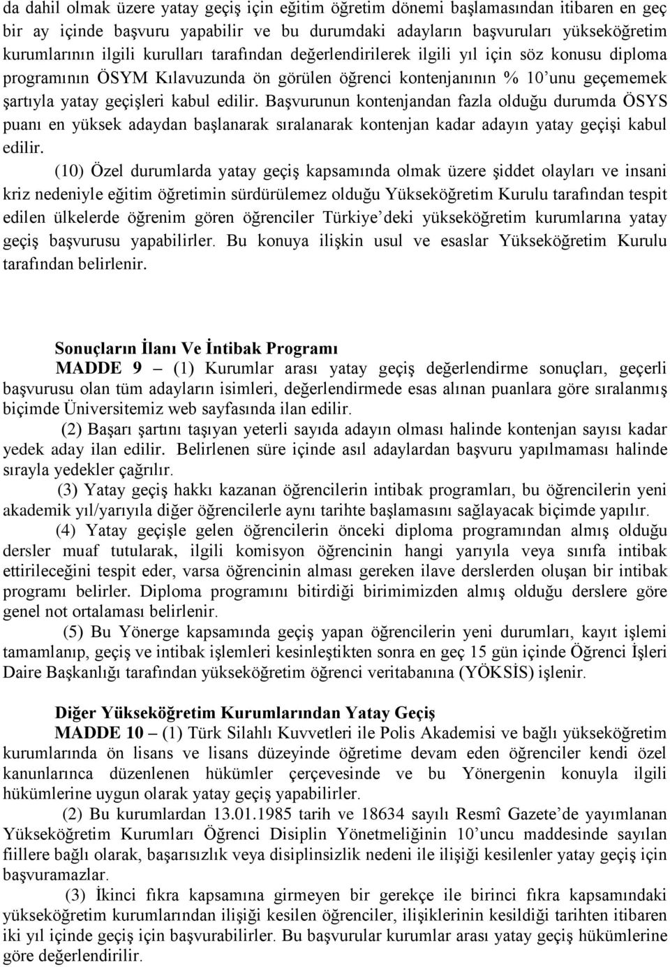 Başvurunun kontenjandan fazla olduğu durumda ÖSYS puanı en yüksek adaydan başlanarak sıralanarak kontenjan kadar adayın yatay geçişi kabul edilir.