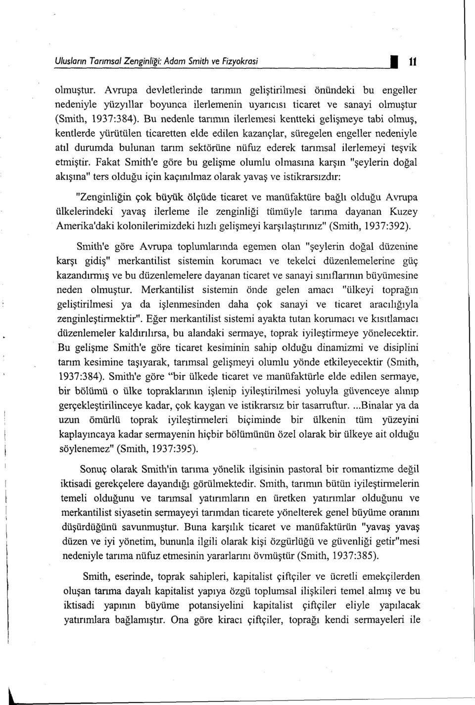 Bu nedenle tarımın ilerlemesi kentteki gelişmeye tabi olmuş, kentlerde yürütülen ticaretten elde edilen kazançlar, süregelen engeller nedeniyle atıl durumda bulunan tarım sektörüne nüfuz ederek