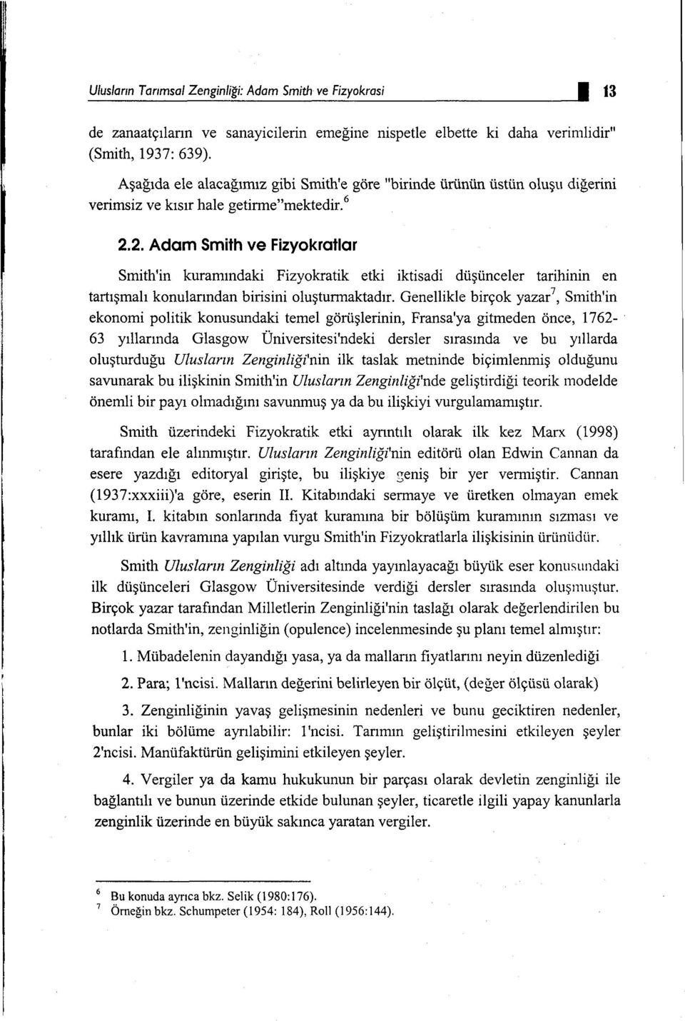 2. Adam Smith ve Fizyokratlar Smith'in kuramındaki Fizyokratik etki iktisadi düşünceler tarihinin en tartışmalı konularından birisini oluşturmaktadır.