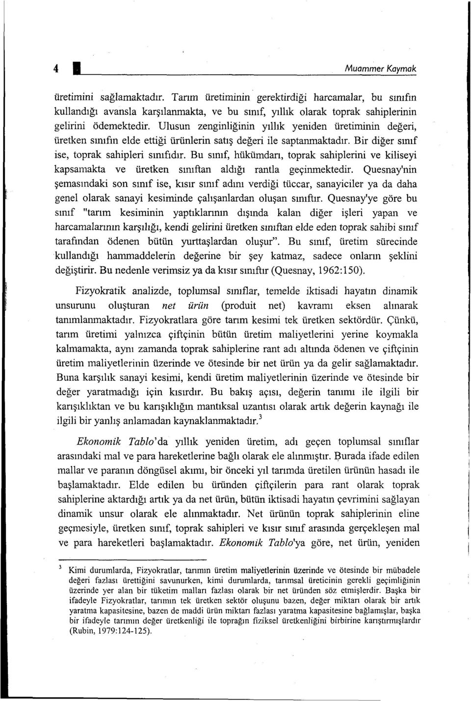 Ulusun zenginliğinin yıllık yeniden üretiminin değeri, üretken sınıfın elde ettiği ürünlerin satış değeri ile saptanmaktadır. Bir diğer sınıf ise, toprak sahipleri sınıfıdır.