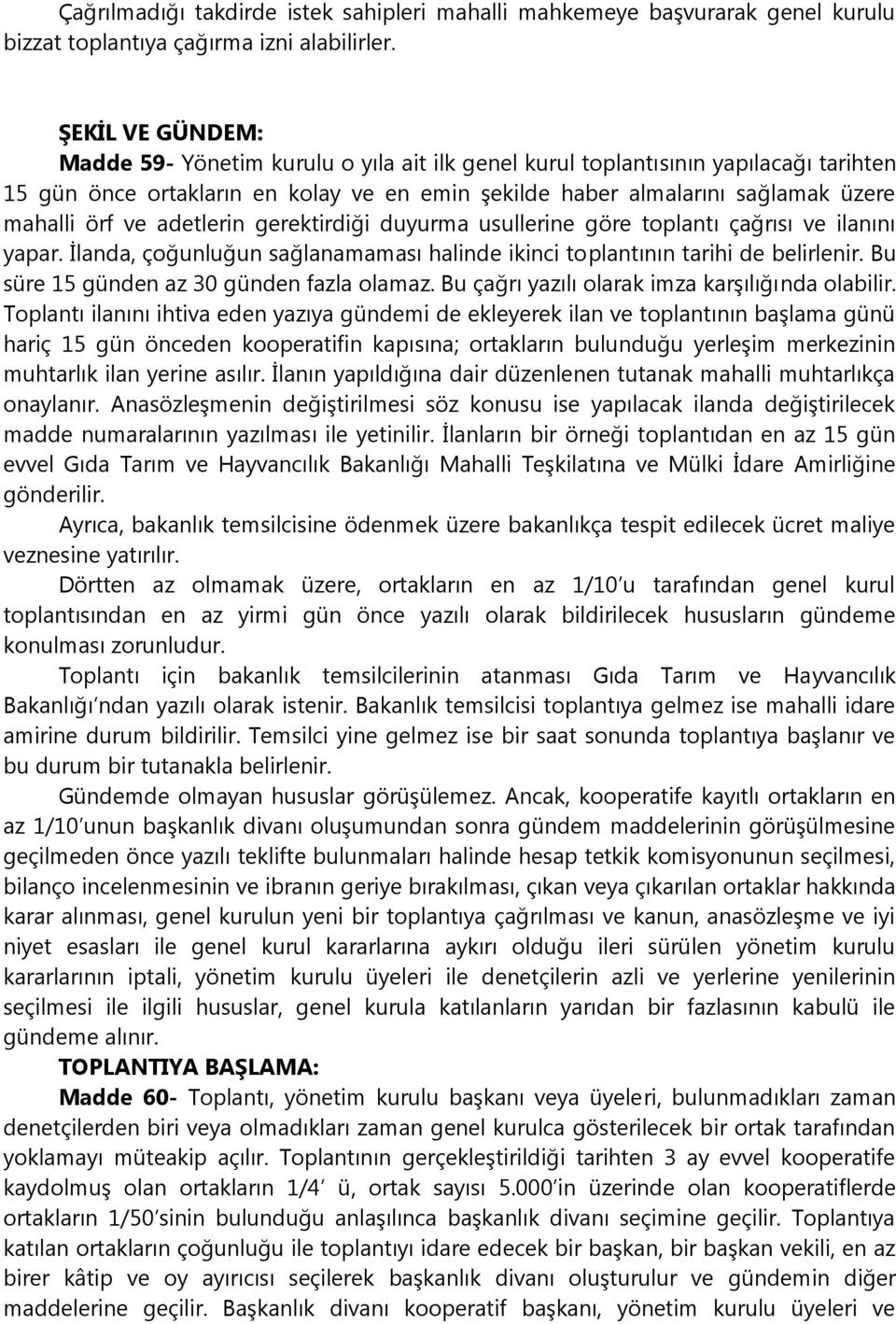 ve adetlerin gerektirdiği duyurma usullerine göre toplantı çağrısı ve ilanını yapar. İlanda, çoğunluğun sağlanamaması halinde ikinci toplantının tarihi de belirlenir.