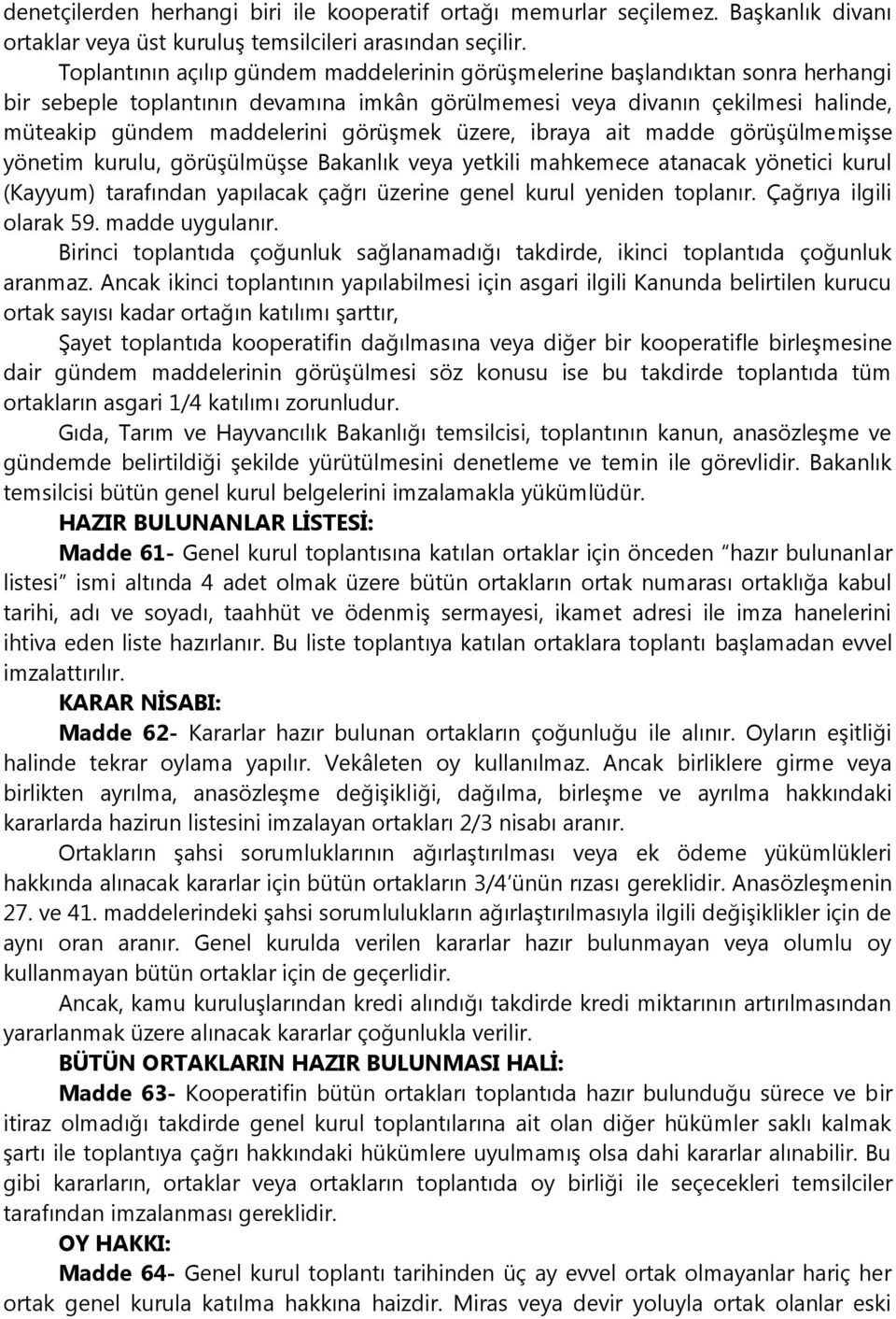 görüşmek üzere, ibraya ait madde görüşülmemişse yönetim kurulu, görüşülmüşse Bakanlık veya yetkili mahkemece atanacak yönetici kurul (Kayyum) tarafından yapılacak çağrı üzerine genel kurul yeniden