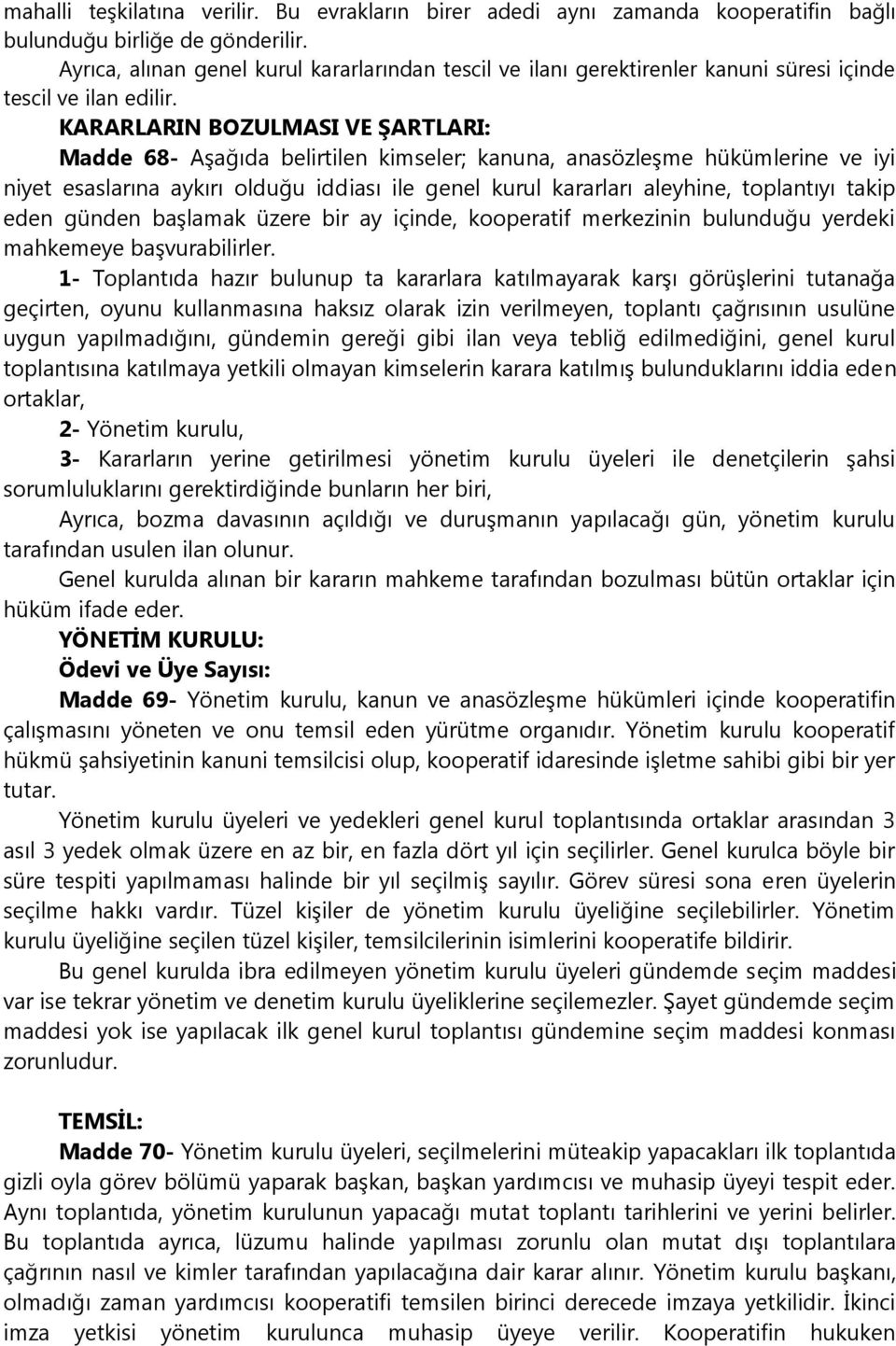 KARARLARIN BOZULMASI VE ŞARTLARI: Madde 68- Aşağıda belirtilen kimseler; kanuna, anasözleşme hükümlerine ve iyi niyet esaslarına aykırı olduğu iddiası ile genel kurul kararları aleyhine, toplantıyı