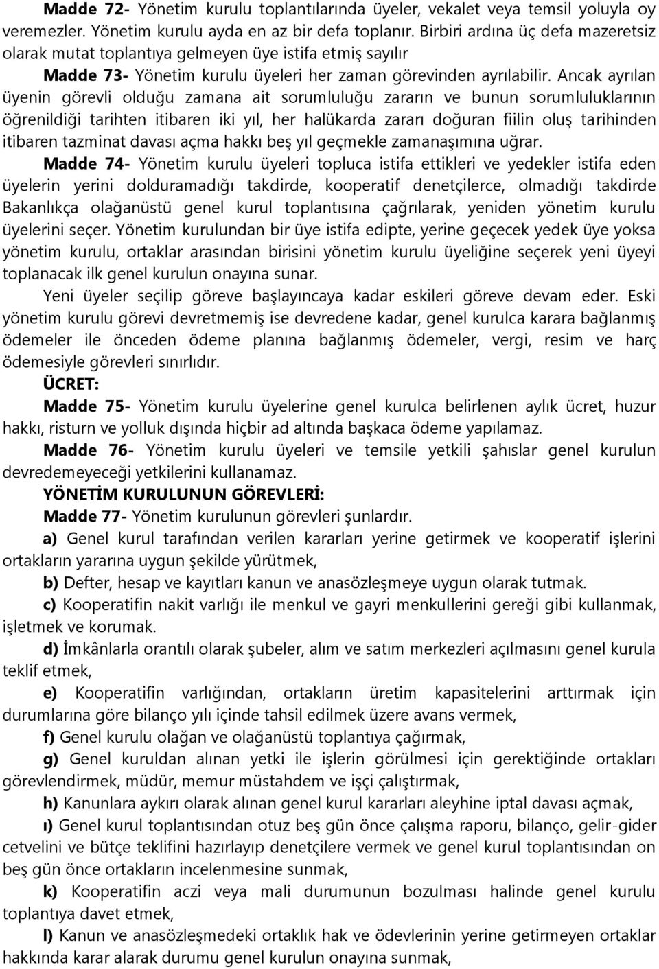 Ancak ayrılan üyenin görevli olduğu zamana ait sorumluluğu zararın ve bunun sorumluluklarının öğrenildiği tarihten itibaren iki yıl, her halükarda zararı doğuran fiilin oluş tarihinden itibaren