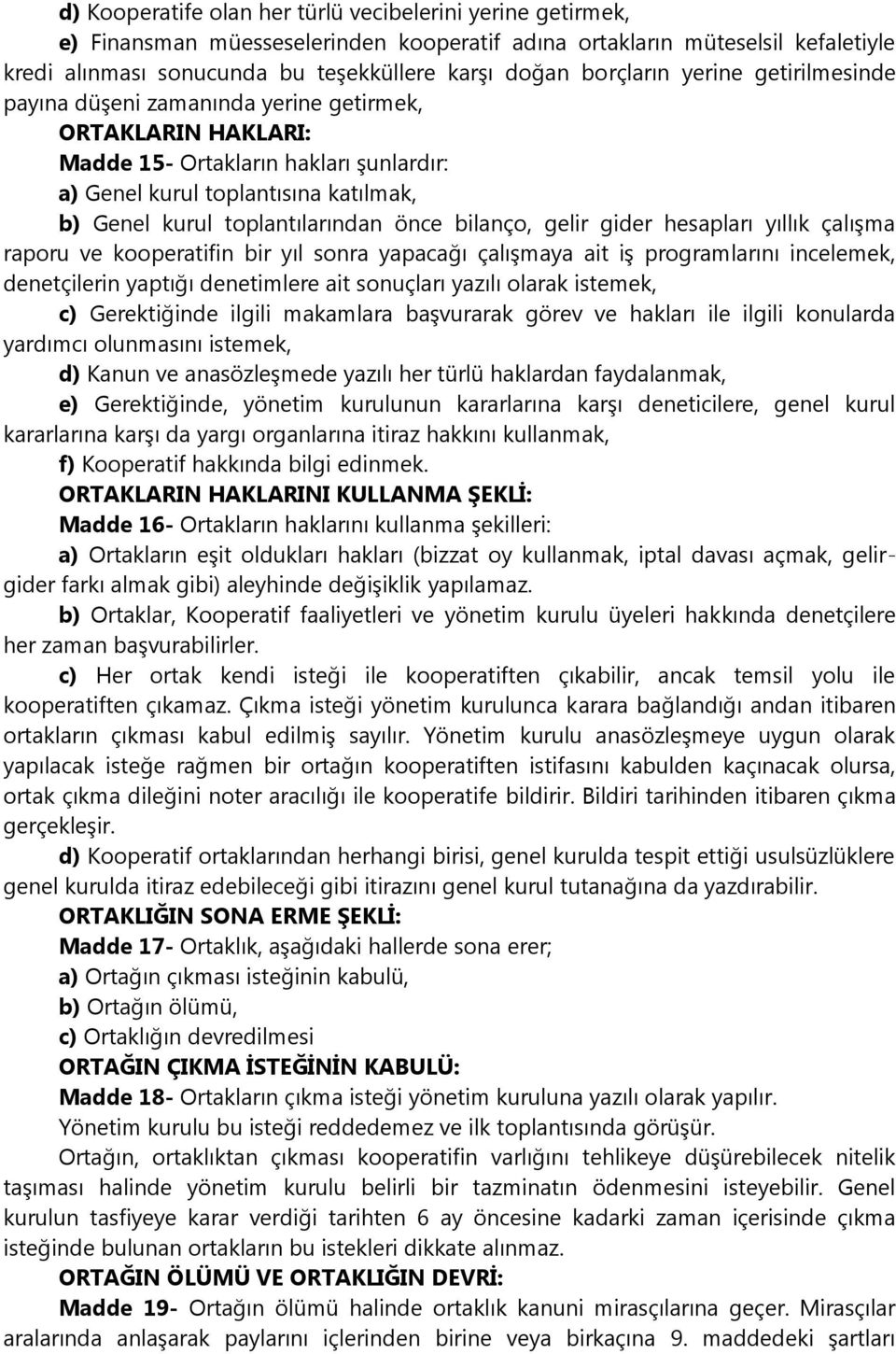 toplantılarından önce bilanço, gelir gider hesapları yıllık çalışma raporu ve kooperatifin bir yıl sonra yapacağı çalışmaya ait iş programlarını incelemek, denetçilerin yaptığı denetimlere ait