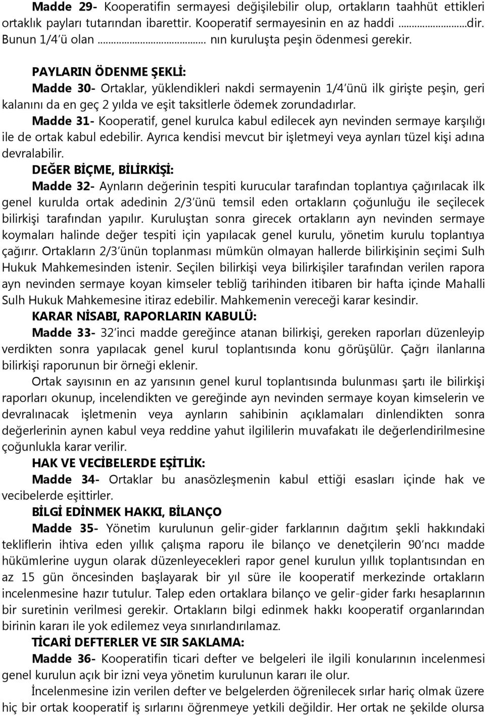 PAYLARIN ÖDENME ŞEKLİ: Madde 30- Ortaklar, yüklendikleri nakdi sermayenin 1/4 ünü ilk girişte peşin, geri kalanını da en geç 2 yılda ve eşit taksitlerle ödemek zorundadırlar.