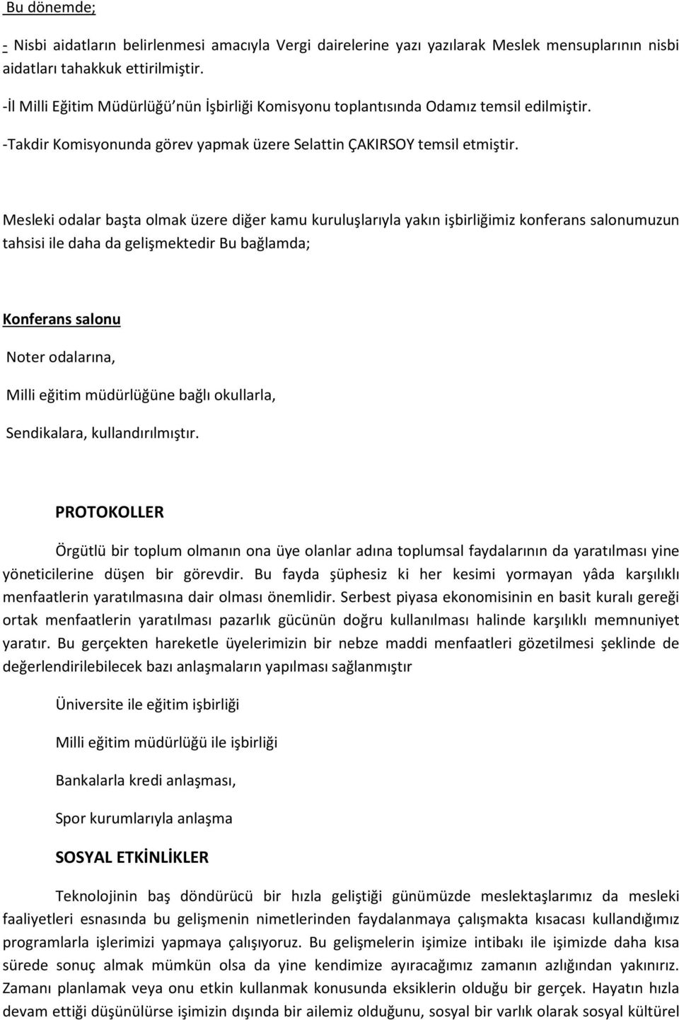 Mesleki odalar başta olmak üzere diğer kamu kuruluşlarıyla yakın işbirliğimiz konferans salonumuzun tahsisi ile daha da gelişmektedir Bu bağlamda; Konferans salonu Noter odalarına, Milli eğitim