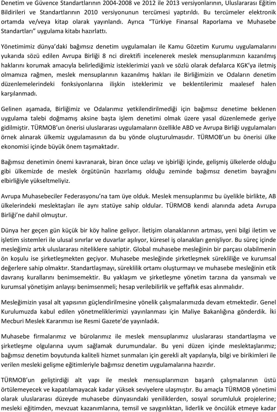 Yönetimimiz dünya daki bağımsız denetim uygulamaları ile Kamu Gözetim Kurumu uygulamalarını yukarıda sözü edilen Avrupa Birliği 8 nci direktifi incelenerek meslek mensuplarımızın kazanılmış haklarını