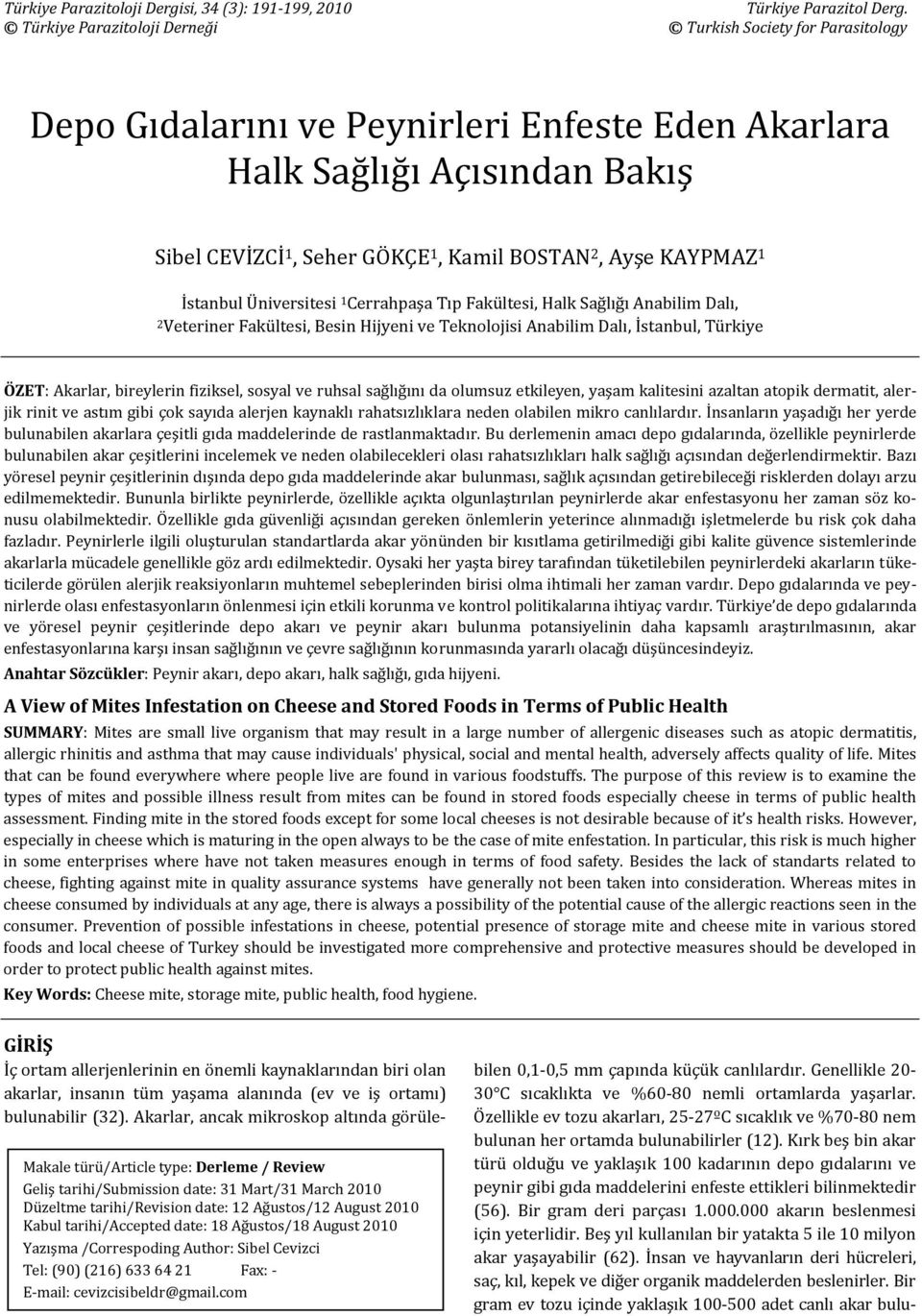 KAYPMAZ 1 İstanbul Üniversitesi 1 Cerrahpaşa Tıp Fakültesi, Halk Sağlığı Anabilim Dalı, 2Veteriner Fakültesi, Besin Hijyeni ve Teknolojisi Anabilim Dalı, İstanbul, Türkiye ÖZET: Akarlar, bireylerin