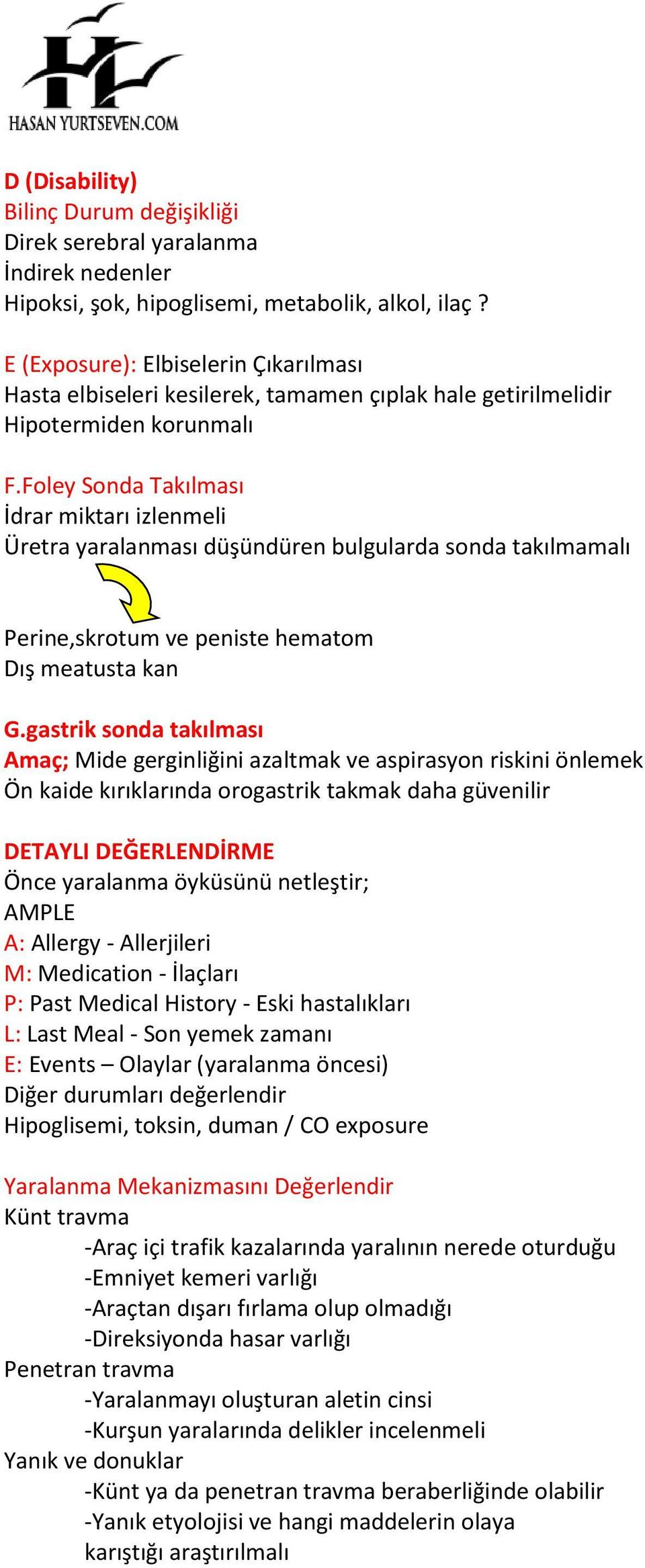 Foley Sonda Takılması İdrar miktarı izlenmeli Üretra yaralanması düşündüren bulgularda sonda takılmamalı Perine,skrotum ve peniste hematom Dış meatusta kan G.