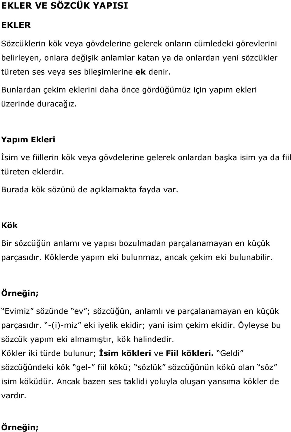 Yapım Ekleri İsim ve fiillerin kök veya gövdelerine gelerek onlardan başka isim ya da fiil türeten eklerdir. Burada kök sözünü de açıklamakta fayda var.