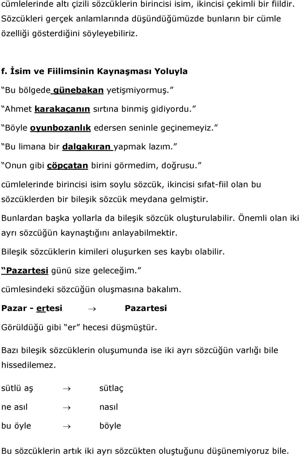 cümlelerinde birincisi isim soylu sözcük, ikincisi sıfat-fiil olan bu sözcüklerden bir bileşik sözcük meydana gelmiştir. Bunlardan başka yollarla da bileşik sözcük oluşturulabilir.