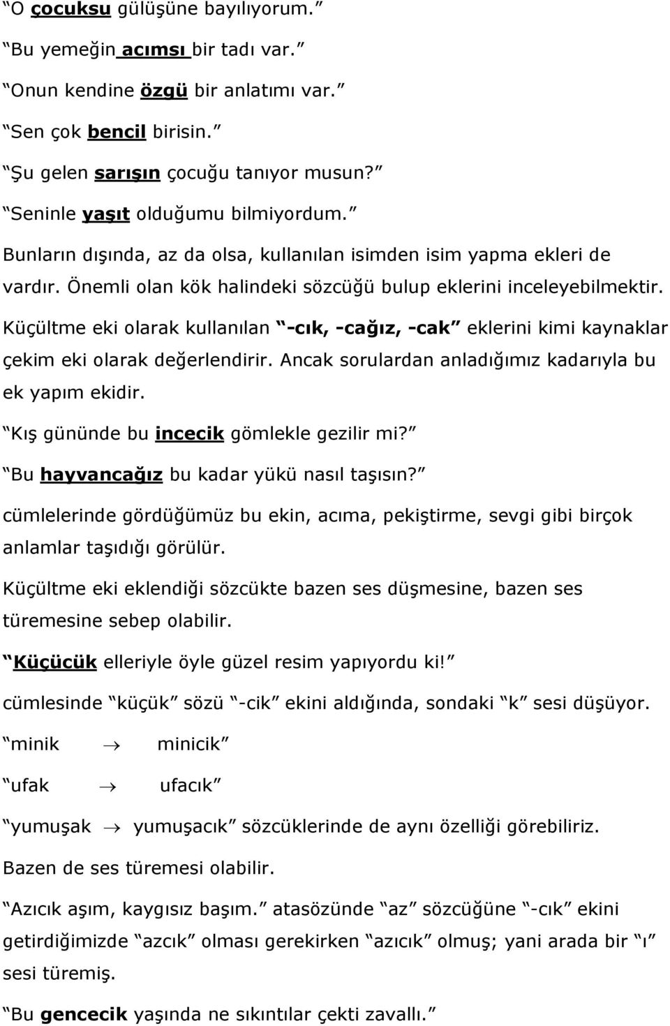 Küçültme eki olarak kullanılan -cık, -cağız, -cak eklerini kimi kaynaklar çekim eki olarak değerlendirir. Ancak sorulardan anladığımız kadarıyla bu ek yapım ekidir.