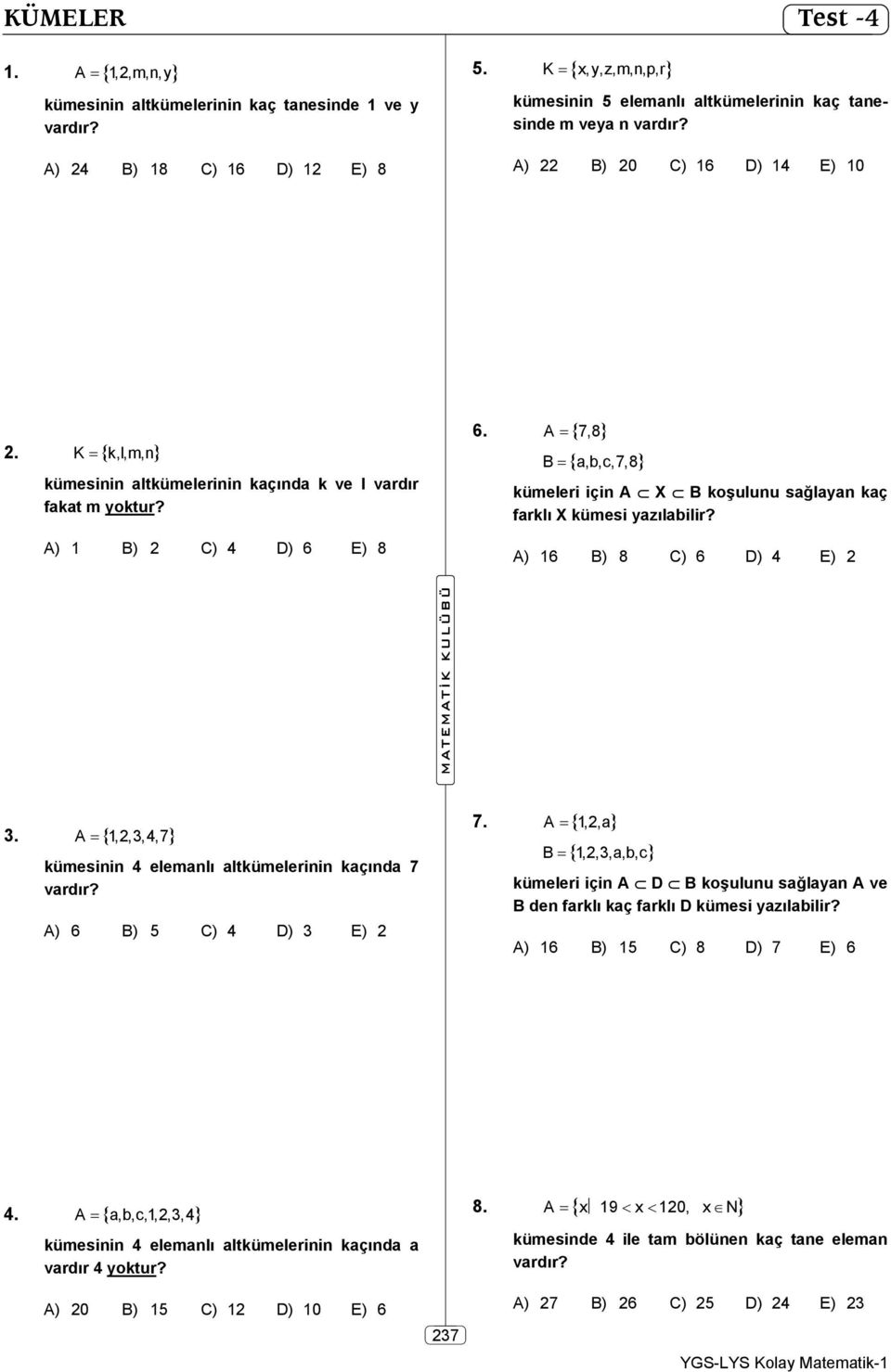 A) 1 B) 2 C) 4 D) 6 E) 8 6. A 7,8 B a,b,c,7,8 kümeleri için A X B koşulunu sağlayan kaç farklı X kümesi yazılabilir? A) 16 B) 8 C) 6 D) 4 E) 2 3.