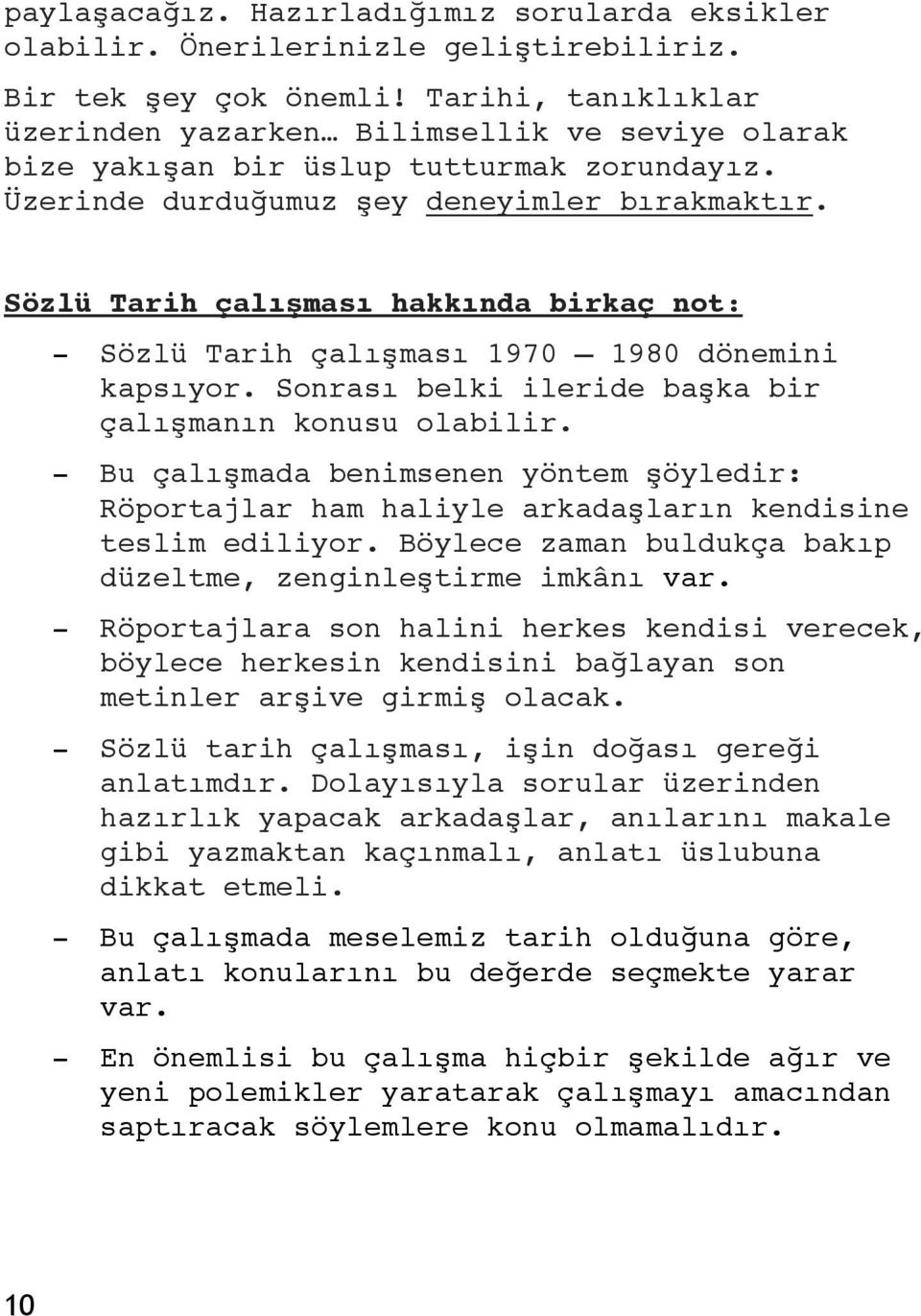 Sözlü Tarih çalışması hakkında birkaç not: - Sözlü Tarih çalışması 1970 1980 dönemini kapsıyor. Sonrası belki ileride başka bir çalışmanın konusu olabilir.