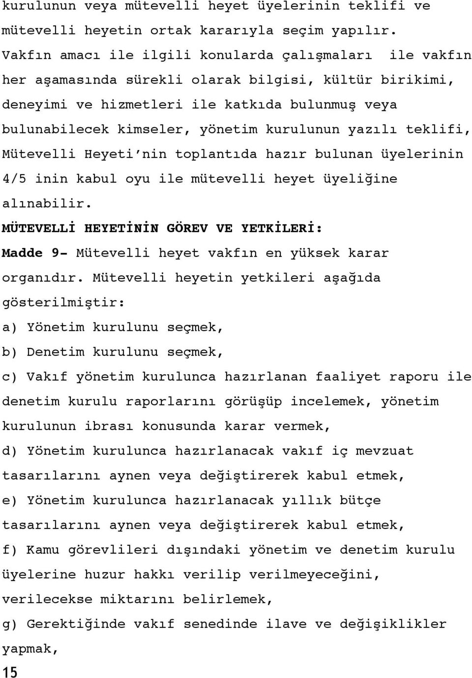 kurulunun yazılı teklifi, Mütevelli Heyeti nin toplantıda hazır bulunan üyelerinin 4/5 inin kabul oyu ile mütevelli heyet üyeliğine alınabilir.