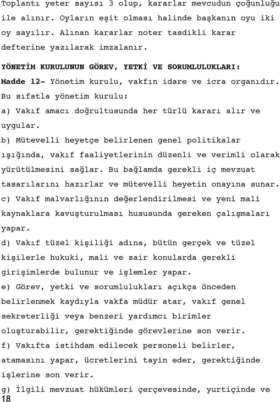 b) Mütevelli heyetçe belirlenen genel politikalar ışığında, vakıf faaliyetlerinin düzenli ve verimli olarak yürütülmesini sağlar.