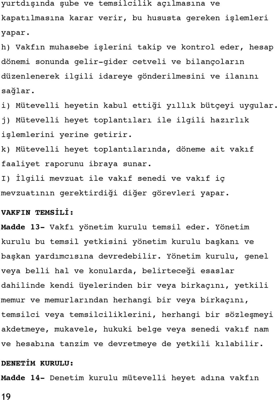 i) Mütevelli heyetin kabul ettiği yıllık bütçeyi uygular. j) Mütevelli heyet toplantıları ile ilgili hazırlık işlemlerini yerine getirir.