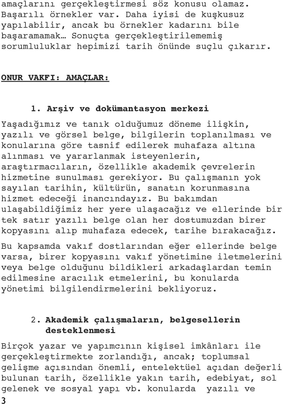 Arşiv ve dokümantasyon merkezi" Yaşadığımız ve tanık olduğumuz döneme ilişkin, yazılı ve görsel belge, bilgilerin toplanılması ve konularına göre tasnif edilerek muhafaza altına alınması ve