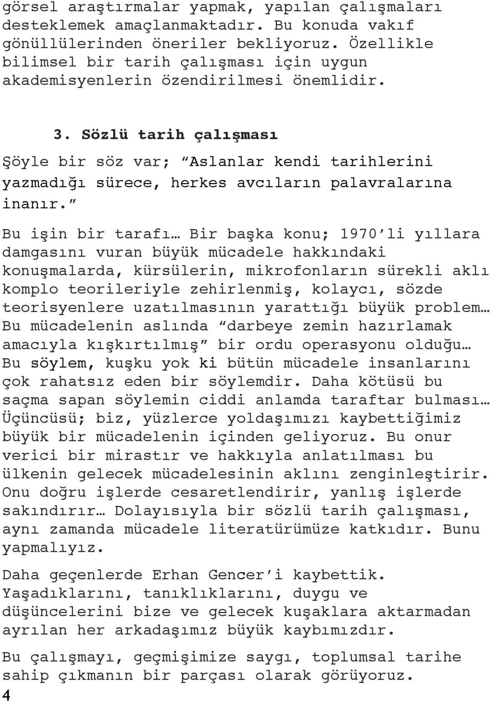 Sözlü tarih çalışması " Şöyle bir söz var; Aslanlar kendi tarihlerini yazmadığı sürece, herkes avcıların palavralarına inanır.