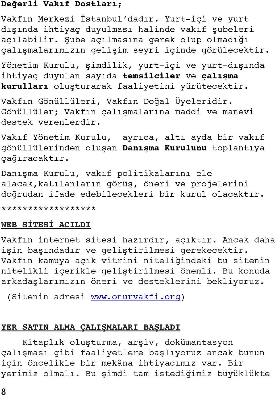 " Yönetim Kurulu, şimdilik, yurt-içi ve yurt-dışında ihtiyaç duyulan sayıda temsilciler ve çalışma kurulları oluşturarak faaliyetini yürütecektir. " Vakfın Gönüllüleri, Vakfın Doğal Üyeleridir.