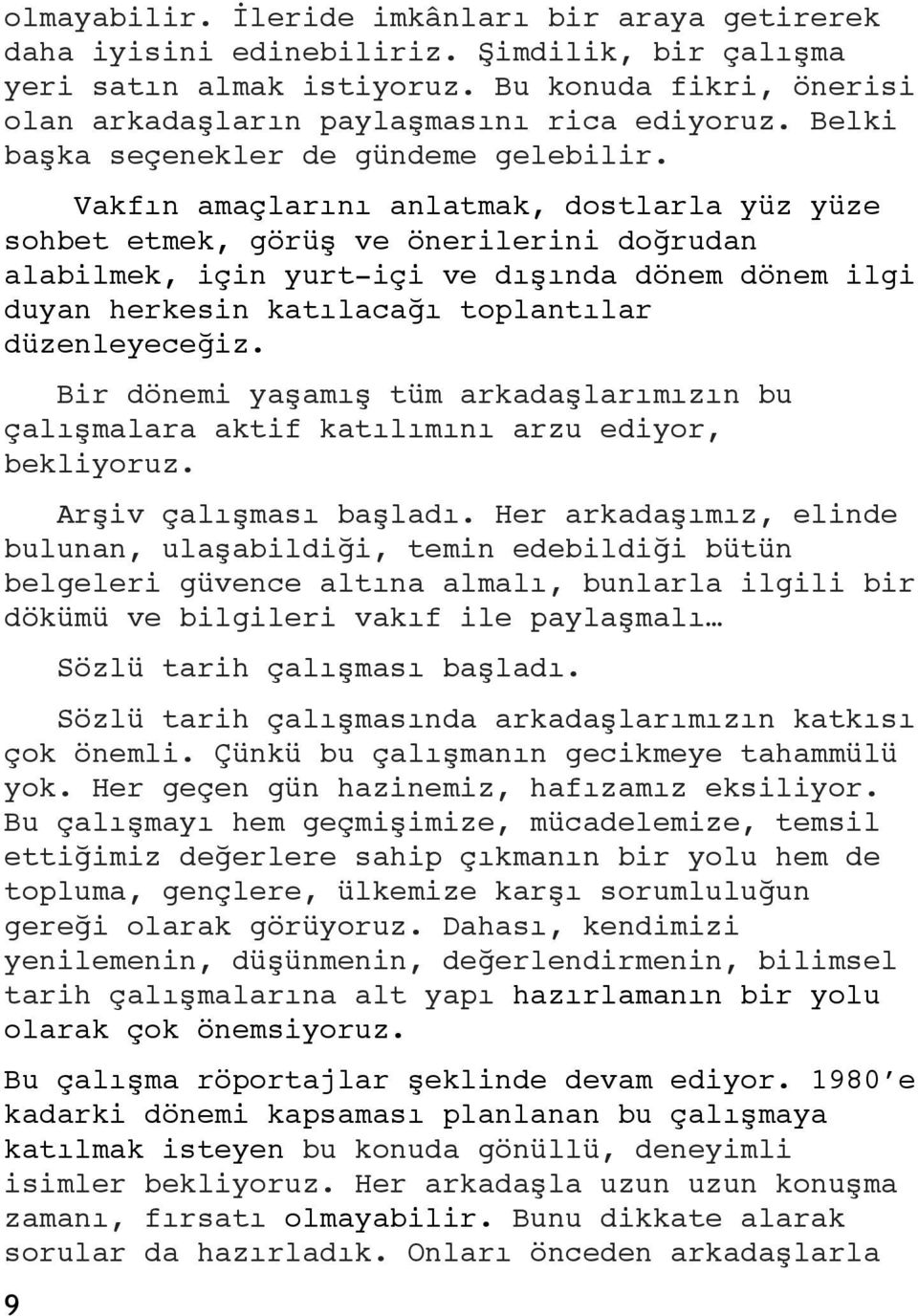 " Vakfın amaçlarını anlatmak, dostlarla yüz yüze sohbet etmek, görüş ve önerilerini doğrudan alabilmek, için yurt-içi ve dışında dönem dönem ilgi duyan herkesin katılacağı toplantılar düzenleyeceğiz.